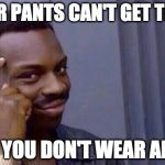 Diet Tip | YOUR PANTS CAN'T GET TIGHT; IF YOU DON'T WEAR ANY | image tagged in you cant - if you don't,diet,bacon | made w/ Imgflip meme maker