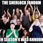 crowd cheering | THE SHERLOCK FANDOM; WHEN SEASON 4 WAS ANNOUNCED | image tagged in crowd cheering,sherlock | made w/ Imgflip meme maker