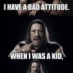 Danny Trejo Bad Pun | I HAVE A BAD ATTITUDE. WHEN I WAS A KID, I WORE LEX LUTHOR UNDERWEAR. | image tagged in danny trejo bad pun | made w/ Imgflip meme maker