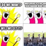 what do we want with waiting skeletons | IMGFLIPPERS TO STOP SUBMITTING THEIR RANDOM MEME COMMENTS! | image tagged in what do we want with waiting skeletons | made w/ Imgflip meme maker