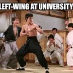 Bruce lee | NOT BEING FAR-LEFT-WING AT UNIVERSITY IN 2017 BE LIKE: | image tagged in bruce lee | made w/ Imgflip meme maker