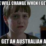 Stupid Kid | MY VOICE WILL CHANGE WHEN I GET OLDER? I HOPE I GET AN AUSTRALIAN ACCENT! | image tagged in stupid kid | made w/ Imgflip meme maker