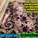 I always thought Grandma had special mystical powers......but what she really had was a decor and a wardrobe that matched!!  | Now I realized how we couldn't get away with anything at Grandma's house... ...she used her; Gramoflage | image tagged in gramoflage,memes,evilmandoevil,funny | made w/ Imgflip meme maker