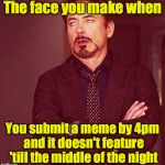 No my submissions have so few views | The face you make when; You submit a meme by 4pm and it doesn't feature 'till the middle of the night | image tagged in unimpressed robert downey jr | made w/ Imgflip meme maker