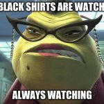 Roz monster inc | MY BLACK SHIRTS ARE WATCHING, ALWAYS WATCHING | image tagged in roz monster inc | made w/ Imgflip meme maker
