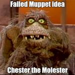 Because everyone has that Uncle they should stay away from | Failed Muppet idea; Chester the Molester | image tagged in scred,muppets | made w/ Imgflip meme maker