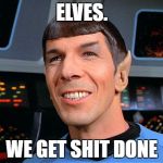 the most interesting vulcan | ELVES. WE GET SHIT DONE | image tagged in the most interesting vulcan | made w/ Imgflip meme maker