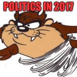 Taz the Tasmanian Devil | POLITICS IN 2017 | image tagged in taz the tasmanian devil | made w/ Imgflip meme maker