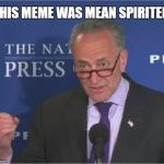 mean spirited | THIS MEME WAS MEAN SPIRITED | image tagged in mean spirited | made w/ Imgflip meme maker