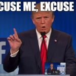 trump | EXCUSE ME, EXCUSE ME | image tagged in trump | made w/ Imgflip meme maker