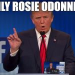 trump | ONLY ROSIE ODONNELL | image tagged in trump | made w/ Imgflip meme maker