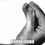 italian hand | BUONGIORNO | image tagged in italian hand | made w/ Imgflip meme maker
