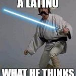 mexican luke | WHEN YOU ASK A LATINO; WHAT HE THINKS OF TRUMP | image tagged in mexican luke | made w/ Imgflip meme maker