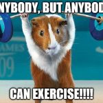 Funny exercise  | ANYBODY, BUT ANYBODY CAN EXERCISE!!!! | image tagged in funny exercise | made w/ Imgflip meme maker