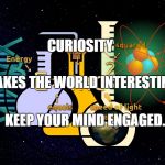 Science | CURIOSITY; MAKES THE WORLD INTERESTING. KEEP YOUR MIND ENGAGED. | image tagged in science | made w/ Imgflip meme maker