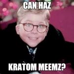 ralphie from a christmas story | CAN HAZ; KRATOM MEEMZ? | image tagged in ralphie from a christmas story | made w/ Imgflip meme maker