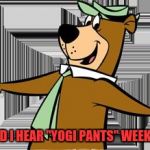 yogi bear | DID I HEAR "YOGI PANTS" WEEK?! | image tagged in yogi bear | made w/ Imgflip meme maker