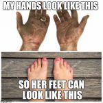 My hands  | MY HANDS LOOK LIKE THIS; SO HER FEET CAN LOOK LIKE THIS | image tagged in my hands | made w/ Imgflip meme maker