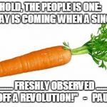 independent carrot | BEHOLD, THE PEOPLE IS ONE:          "AND THE DAY IS COMING WHEN A SINGLE CARROT; ........... FRESHLY OBSERVED .......... WILL SET OFF A REVOLUTION!"   -   PAUL CÉZANNE | image tagged in independent carrot | made w/ Imgflip meme maker