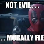 He's not sociopathic! He's just . . . special! | NOT EVIL . . . JUST . . . MORALLY FLEXIBLE. | image tagged in deadpool - firing a gun,deadpool | made w/ Imgflip meme maker