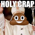 a pope for the new generation  | HOLY CRAP | image tagged in something we can all believe in,now kid friendly,catholic,religion,anti-religion,memes | made w/ Imgflip meme maker