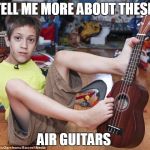 this is satire, dont judge me | TELL ME MORE ABOUT THESE; AIR GUITARS | image tagged in harmless,sorry not sorry,dont judge me,satire,memes,air guitar | made w/ Imgflip meme maker
