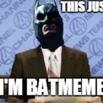 Breaking news | THIS JUST IN; I'M BATMEME | image tagged in this just in bl4h,batmeme,breaking news,this just in,batman | made w/ Imgflip meme maker