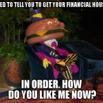 THE ORIGINAL "NO" | I TRIED TO TELL YOU TO GET YOUR FINANCIAL HOUSE..... IN ORDER. HOW DO YOU LIKE ME NOW? | image tagged in mayor mccheese | made w/ Imgflip meme maker