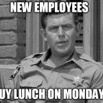 Andy Griffith trump  | NEW EMPLOYEES; BUY LUNCH ON MONDAYS | image tagged in andy griffith trump | made w/ Imgflip meme maker