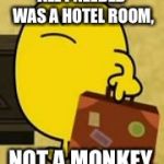 Trust me, this is canon. | ALL I NEEDED WAS A HOTEL ROOM, NOT A MONKEY. | image tagged in impatient mr happy,mr men,monkeys | made w/ Imgflip meme maker
