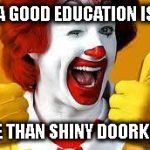 TAKEAWAY LESSON | A GOOD EDUCATION IS; MORE THAN SHINY DOORKNOBS | image tagged in mcdonalds,mayor,education,school | made w/ Imgflip meme maker