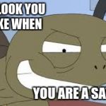 Sheldon the Savage Turtle Family Guy | THE LOOK YOU MAKE WHEN; YOU ARE A SAVAGE | image tagged in sheldon the savage turtle family guy | made w/ Imgflip meme maker