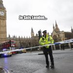 Je suis London | Je Suis London... | image tagged in je suis london | made w/ Imgflip meme maker