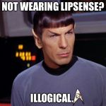 Spock Sarcasm | NOT WEARING LIPSENSE? ILLOGICAL. | image tagged in spock sarcasm | made w/ Imgflip meme maker