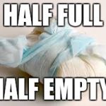 diaper | HALF FULL; HALF EMPTY | image tagged in diaper | made w/ Imgflip meme maker