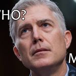 Neil Gorsuch Who, Me? | WHO? ME? | image tagged in neil gorsuch who me? | made w/ Imgflip meme maker