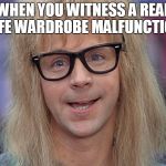 dana carvey | WHEN YOU WITNESS A REAL LIFE WARDROBE MALFUNCTION | image tagged in dana carvey | made w/ Imgflip meme maker