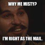 Doc Holliday | WHY ME MISTY? I'M RIGHT AS THE MAIL. | image tagged in doc holliday | made w/ Imgflip meme maker