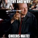 Good one, Mate | PITHY AND WRY; CHEERS MATE! | image tagged in winchester,cheers,pint,beer,mate,wink | made w/ Imgflip meme maker