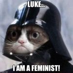 Darth Grumpy Cat | LUKE... I AM A FEMINIST! | image tagged in darth grumpy cat | made w/ Imgflip meme maker