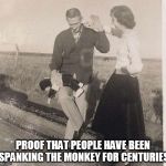 Monkey Spanker | PROOF THAT PEOPLE HAVE BEEN SPANKING THE MONKEY FOR CENTURIES | image tagged in monkey spanker,funny | made w/ Imgflip meme maker