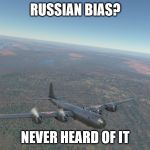 Russian Bias? | RUSSIAN BIAS? NEVER HEARD OF IT | image tagged in tu-4,warthunder,gaming | made w/ Imgflip meme maker
