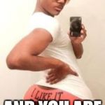 gay guy | AND YOU ARE THIS GUY | image tagged in gay guy | made w/ Imgflip meme maker