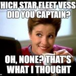 Janeway did what she had to | WHICH STAR FLEET VESSEL DID YOU CAPTAIN? OH, NONE? THAT'S WHAT I THOUGHT | image tagged in janeway,haters,haters gonna hate,star trek voyager | made w/ Imgflip meme maker