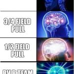 Expanding brain  | JANSSEN'S PULL; 3/4 FIELD PULL; 1/2 FIELD PULL; RV B TEAM PULL | image tagged in expanding brain | made w/ Imgflip meme maker