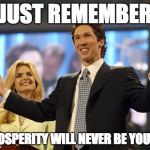 Woe to the Pastors | JUST REMEMBER; PROSPERITY WILL NEVER BE YOURS. | image tagged in woe to the pastors | made w/ Imgflip meme maker