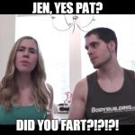 Popularmmos | JEN,
YES PAT? DID YOU FART?!?!?! | image tagged in popularmmos | made w/ Imgflip meme maker