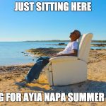 Summer Season 2017 | JUST SITTING HERE; WAITING FOR AYIA NAPA SUMMER SEASON | image tagged in ayia napa,summer vacation,marshall,waiting,sun,sea | made w/ Imgflip meme maker