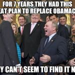 Paul Ryan LOSER | FOR 7 YEARS THEY HAD THIS GREAT PLAN TO REPLACE OBAMACARE; THEY CAN'T SEEM TO FIND IT NOW | image tagged in paul ryan loser | made w/ Imgflip meme maker