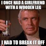 Hitting the road again. Have an old joke. | I ONCE HAD A GIRLFRIEND WITH A WOODEN LEG; I HAD TO BREAK IT OFF | image tagged in banacek,old joke | made w/ Imgflip meme maker